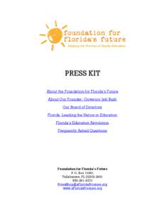 PRESS KIT About the Foundation for Florida’s Future About Our Founder: Governor Jeb Bush Our Board of Directors Florida: Leading the Nation in Education Florida’s Education Revolution