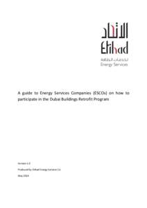 A guide to Energy Services Companies (ESCOs) on how to participate in the Dubai Buildings Retrofit Program Version 1.0 Produced by Etihad Energy Services Co. May 2014