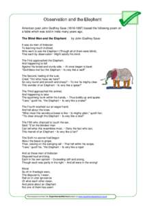 Observation and the Elephant American poet John Godfrey Saxe[removed]based the following poem on a fable which was told in India many years ago. The Blind Man and the Elephant  by John Godfrey Saxe