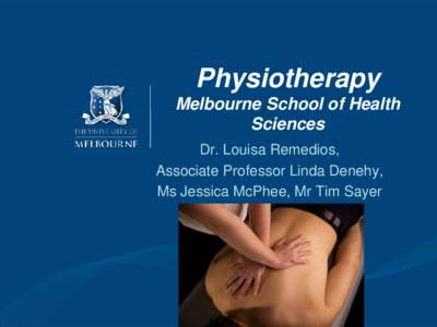 Physiotherapy Melbourne School of Health Sciences Dr. Louisa Remedios, Associate Professor Linda Denehy, Ms Jessica McPhee, Mr Tim Sayer