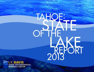 TAHOE: STATE OF THE L AKE REPORT 2013 FUNDING USED TO ASSEMBLE AND DISTRIBUTE T H I S R E P O R T WA S P R OV I D E D BY U C DAV I S A N D T H E G E N E R O S I T Y O F S U P P O R T E R S W H O VA L U E T H E R O L E O