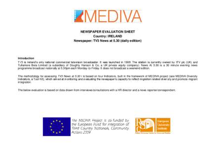 NEWSPAPER EVALUATION SHEET Country: IRELAND Newspaper: TV3 News at[removed]daily edition) Introduction TV3 is Ireland’s only national commercial television broadcaster. It was launched in[removed]The station is currently o