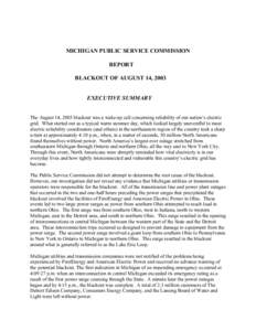 MICHIGAN PUBLIC SERVICE COMMISSION REPORT BLACKOUT OF AUGUST 14, 2003 EXECUTIVE SUMMARY The August 14, 2003 blackout was a wake-up call concerning reliability of our nation’s electric grid. What started out as a typica