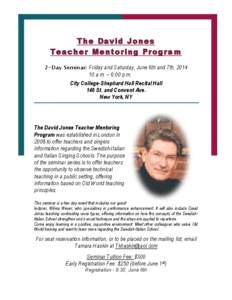 The David Jones Teacher Mentoring Program 2-Day Seminar: Friday and Saturday, June 6th and 7th, [removed]a.m. – 6:00 p.m. City College-Shephard Hall Recital Hall