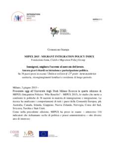 Comunicato Stampa MIPEXMIGRANT INTEGRATION POLICY INDEX Fondazione Ismu, Cidob e Migration Policy Group Immigrati, migliora l’accesso al mercato del lavoro. Ancora gravi ritardi su istruzione e partecipazione p