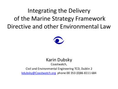 Integrating the Delivery of the Marine Strategy Framework Directive and other Environmental Law Karin Dubsky Coastwatch,