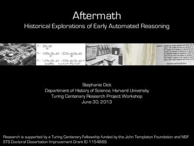Aftermath Historical Explorations of Early Automated Reasoning Stephanie Dick Department of History of Science, Harvard University Turing Centenary Research Project Workshop