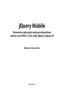 jQuery Mobile Desenvolva aplicações web para dispositivos móveis com HTML5, CSS3, AJAX, jQuery e jQuery UI Maurício Samy Silva