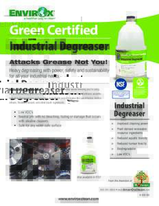 Green Certified Industrial Degreaser Attacks Grease Not You! Heavy degreasing with power, safety and sustainability for all your industrial needs Industrial Degreaser — you’ll be able to breathe easier knowing you’