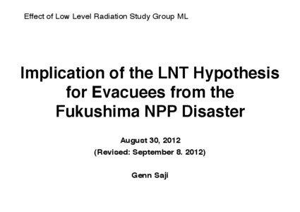 Effect of Low Level Radiation Study Group ML !  Implication of the LNT Hypothesis