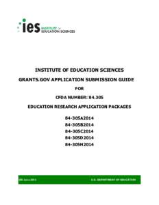 IES PARENT RESEARCH GRANTINSTITUTE OF EDUCATION SCIENCES GRANTS.GOV APPLICATION SUBMISSION GUIDE FOR CFDA NUMBER: [removed]EDUCATION RESEARCH APPLICATION PACKAGES 84-305A2014  84-305B2014 84-305C2014 84-305D2014 84-305H201