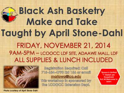 Black Ash Basketry Make and Take Taught by April Stone-Dahl FRIDAY, NOVEMBER 21, 2014  9AM-5PM – LCOOCC LDF SITE, ADAAWE MALL, LDF