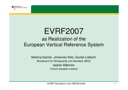 EVRF2007 as Realization of the European Vertical Reference System Martina Sacher, Johannes Ihde, Gunter Liebsch Bundesamt für Kartographie und Geodäsie (BKG)