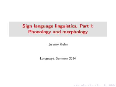 Sign language linguistics, Part I: Phonology and morphology Jeremy Kuhn Language, Summer 2014
