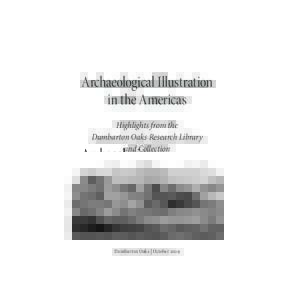 Archaeological Illustration in the Americas:Highlights from the Dumbarton Oaks Research Library and Collection