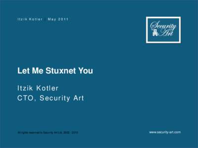 I t z i k K o t l e r | M a yLet Me Stuxnet You Itzik Kotler C TO , S e c u r i t y A r t