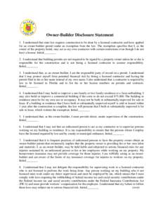 Owner-Builder Disclosure Statement 1. I understand that state law requires construction to be done by a licensed contractor and have applied for an owner-builder permit under an exemption from the law. The exemption specifies that I, as the