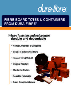 FIBRE BOARD TOTES & CONTAINERS FROM DURA-FIBRE® Where function and value meet durable and dependable •	 Nestable, Stackable or Collapsible •	 Durable in Extreme Conditions