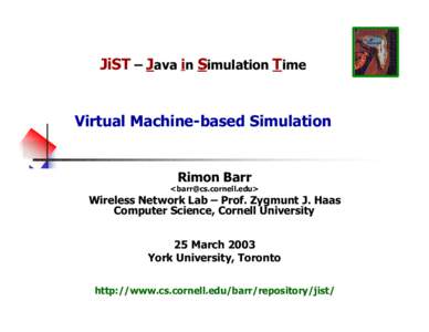 JiST – Java in Simulation Time  Virtual Machine-based Simulation Rimon Barr