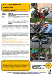 CYCLE TRAINING UK Addison Lee Working with London’s largest minicab company to improve cycle awareness CLIENT: OVERVIEW: