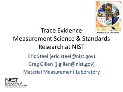 Trace Evidence Measurement Science & Standards Research at NIST Eric Steel ([removed]) Greg Gillen ([removed]) Material Measurement Laboratory