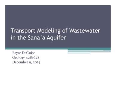 Transport Modeling of Wastewater in the Sana’a Aquifer Bryce DeGuise Geology[removed]December 9, 2014