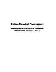 Indiana Municipal Power Agency Consolidated Interim Financial Statements Six Months Ended June 30, 2013 and 2012 Indiana Municipal Power Agency Table of Contents