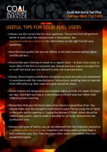 Coal Advisory Service HotlineUSEFUL TIPS FOR SOLID FUEL USERS  Always use the correct fuel for your appliance. The correct fuel will perform better if used under the manufacturer`s instructions. See