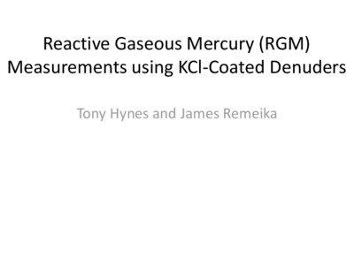 Reactive Gaseous Mercury (RGM) Measurements using KCl-Coated Denuders Tony Hynes and James Remeika