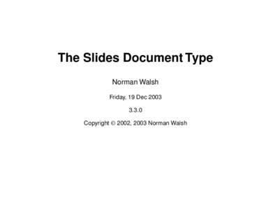 The Slides Document Type Norman Walsh Friday, 19 Dec[removed]Copyright © 2002, 2003 Norman Walsh