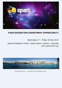 YOUR EXHIBITION INVESTMENT OPPORTUNITY   Wednesday 27 – Friday 29 May 2015 Sydney Exhibition Centre | Glebe Island | Sydney | Australia www.sparcevent.org
