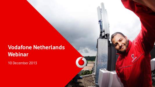 Vodafone Netherlands Webinar 10 December 2013 Disclaimer Information in the following communication relating to the price at which relevant investments have been bought or sold in the past, or the yield on