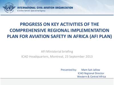 PROGRESS ON KEY ACTIVITIES OF THE COMPREHENSIVE REGIONAL IMPLEMENTATION PLAN FOR AVIATION SAFETY IN AFRICA (AFI PLAN) AFI Ministerial briefing ICAO Headquarters, Montreal, 23 September 2013