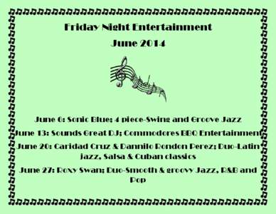 Friday Night Entertainment June 2014 June 6: Sonic Blue; 4 piece-Swing and Groove Jazz June 13: Sounds Great DJ; Commodores BBQ Entertainment June 20: Caridad Cruz & Dannilo Rondon Perez; Duo-Latin