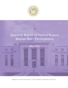 Quarterly Report on Federal Reserve Balance Sheet Developments May 2013 BOARD OF GOVERNORS OF THE FEDERAL RESERVE SYSTEM