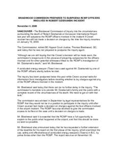 BRAIDWOOD COMMISSION PREPARES TO SUBPOENA RCMP OFFICERS INVOLVED IN ROBERT DZIEKANSKI INCIDENT November 4, 2008 VANCOUVER - The Braidwood Commission of Inquiry into the circumstances surrounding the death of Robert Dziek