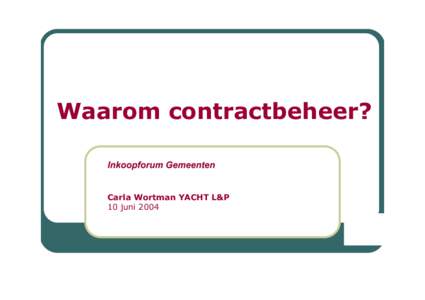 Waarom contractbeheer? Inkoopforum Gemeenten Carla Wortman YACHT L&P 10 juni 2004 y