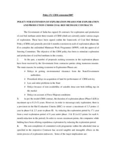 Policy IV/ CBM extension/2007 POLICY FOR EXTENSION OF EXPLORATION PHASES FOR EXPLORATION AND PRODUCTION UNDER COAL BED METHANE CONTRACTS The Government of India has signed 26 contracts for exploration and production of c