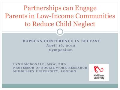 Partnerships can Engage Parents in Low-Income Communities to Reduce Child Neglect BAPSCAN CONFERENCE IN BELFAST April 16, 2012 Symposium