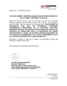 Bogotá D.C., 27 de Octubre deACTA DE CIERRE Y APERTURA URNAS CONVOCATORIA PROYECTO VILLA JAVIER – RESTREPO Y CALLE 26 Siendo las 3:00 P.M. del día Lunes 27 de Octubre de 2014 en la Ventanilla Fiduciaria Colpat