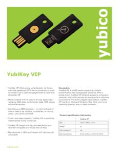 YubiKey VIP • YubiKey VIP offers strong authentication via Yubico one-time passwords (OTP) with a simple tap or touch of a button and is specially programmed to work with Symantec VIP • Works instantly with no need t