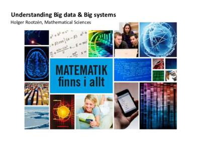 Understanding Big data & Big systems Holger Rootzén, Mathematical Sciences We all know that it is happening – but it still is hard to fathom how fast it will revolutionize our