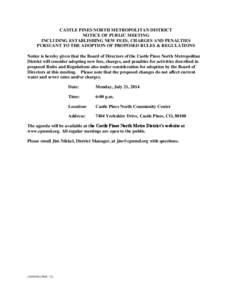 CASTLE PINES NORTH METROPOLITAN DISTRICT NOTICE OF PUBLIC MEETING INCLUDING ESTABLISHING NEW FEES, CHARGES AND PENALTIES PURSUANT TO THE ADOPTION OF PROPOSED RULES & REGULATIONS Notice is hereby given that the Board of D