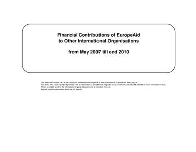 Financial Contributions of EuropeAid to Other International Organisations from May 2007 till end 2010 This document shows a list of the Financial Contributions of EuropeAid to other International Organisations from 2007 