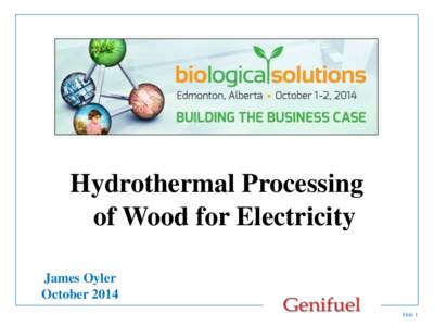 Hydrothermal Processing of Wood for Electricity James Oyler October 2014 Slide 1