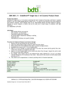 TM  EBR[removed] – EndoBind-R™ Single-Use (1 ml Column) Product Sheet Product Description: EndoBind-R™ Single-Use is a 1 ml column containing the Sushi 3 domain of horseshoe crab Factor C peptide bound to a 4% cross