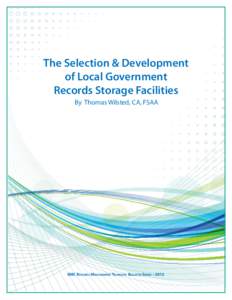 The Selection & Development of Local Government Records Storage Facilities By Thomas Wilsted, CA, FSAA  IIMC Records Management Technical Bulletin Series • 2012