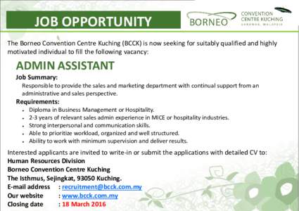 JOB OPPORTUNITY The Borneo Convention Centre Kuching (BCCK) is now seeking for suitably qualified and highly motivated individual to fill the following vacancy: ADMIN ASSISTANT Job Summary: