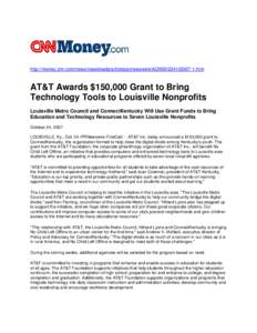 http://money.cnn.com/news/newsfeeds/articles/prnewswire/AQW20224102007-1.htm  AT&T Awards $150,000 Grant to Bring Technology Tools to Louisville Nonprofits Louisville Metro Council and ConnectKentucky Will Use Grant Fund