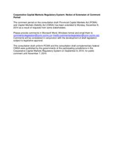 Cooperative Capital Markets Regulatory System: Notice of Extension of Comment Period The comment period on the consultation draft Provincial Capital Markets Act (PCMA) and Capital Markets Stability Act (CMSA) has been ex